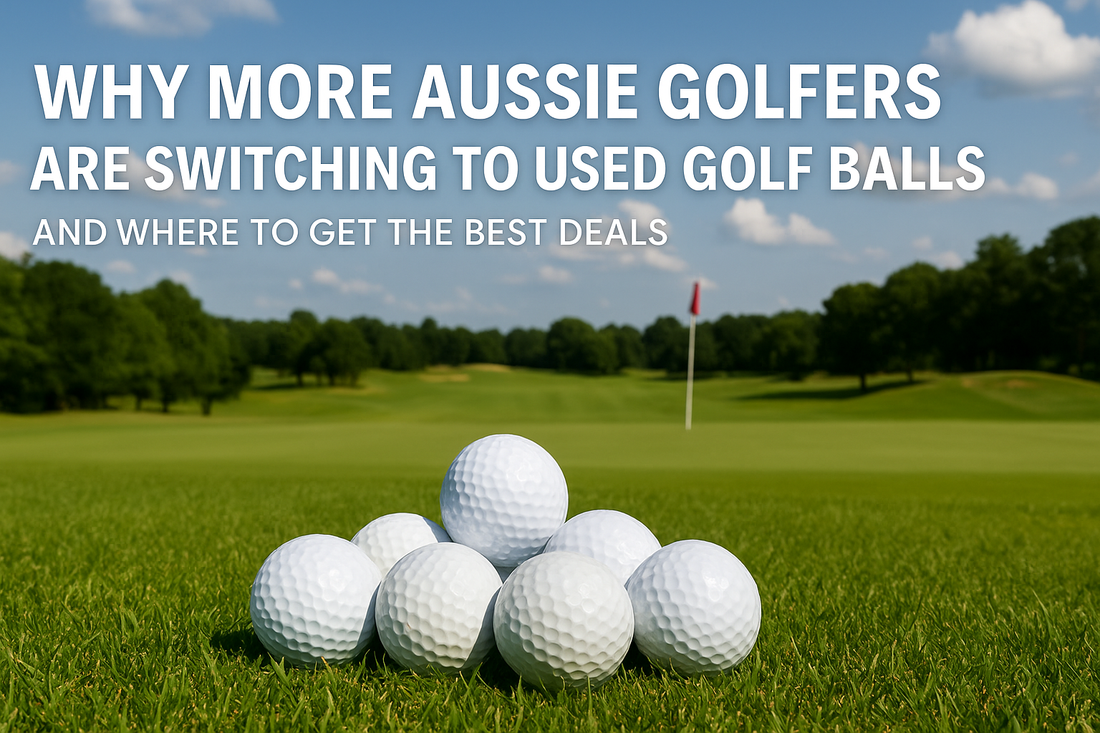 Why More Aussie Golfers Are Switching to Used Golf Balls (and Where to Get the Best Deals)